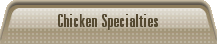 Chicken Specialties